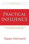 Practical Influence: How to Increase Your Sales Without Lying, Begging, or Bullying
