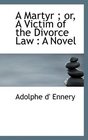 A Martyr  or A Victim of the Divorce Law A Novel