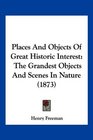 Places And Objects Of Great Historic Interest The Grandest Objects And Scenes In Nature