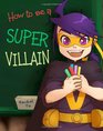 How to Be a Super Villain A colorful and fun children's picture book entertaining bedtime story