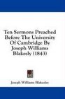 Ten Sermons Preached Before The University Of Cambridge By Joseph Williams Blakesly