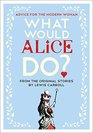 What Would Alice Do Advice for the Modern Woman