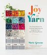 The Joy of Yarn Your Stash Solution for Curating Organizing and Using Your Yarnwith 10 Knitting Patterns