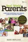 Real World Parents Christian Parenting for Families Living in the Real World