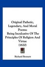 Original Pathetic Legendary And Moral Poems Being Inculcative Of The Principles Of Religion And Virtue