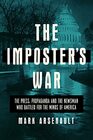 The Imposter's War The Press Propaganda and the Newsman who Battled for the Minds of America