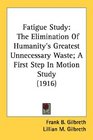 Fatigue Study: The Elimination Of Humanity's Greatest Unnecessary Waste; A First Step In Motion Study (1916)