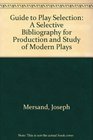 Guide to Play Selection A Selective Bibliography for Production and Study of Modern Plays