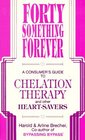 Forty Something Forever A Consumer's Guide to Chelation Therapy and Other Heart Savers