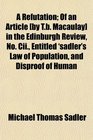 A Refutation Of an Article  in the Edinburgh Review No Cii Entitled 'sadler's Law of Population and Disproof of Human