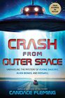 Crash from Outer Space Unraveling the Mystery of Flying Saucers Alien Beings and Roswell