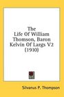 The Life Of William Thomson Baron Kelvin Of Largs V2