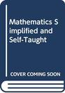 Mathematics Simplified and SelfTaught