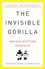 The Invisible Gorilla How Our Intuitions Deceive Us
