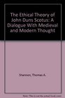 The Ethical Theory of John Duns Scotus A Dialogue With Medieval and Modern Thought
