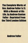 The Complete Works of Rev Andrew Fuller  With a Memoir of His Life by Andrew Gunton Fuller Reprinted From the Third London Edition