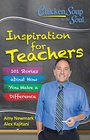 Chicken Soup for the Soul  Inspiration for Teachers 101 Stories about How You Make a Difference