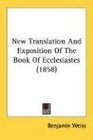 New Translation And Exposition Of The Book Of Ecclesiastes