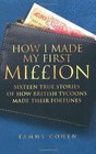 How I Made My First Million Sixteen True Stories of How British Tycoons Made Their Fortunes