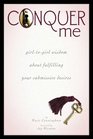 Conquer Me: girl-to-girl wisdom about fulfilling your submissive desires