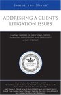 Addressing a Client's Litigation Issues Leading Lawyers on Educating Clients Managing Expectations and Developing a Case Strategy