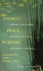 Energy Peace Purpose A Step by Step Guide to Optimal Living