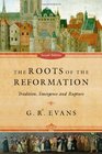 The Roots of the Reformation Tradition Emergence and Rupture