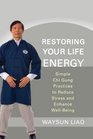 Restoring Your Life Energy Simple Chi Gung Practices to Reduce Stress and Enhance WellBeing