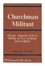 Churchman Militant George Augustus Selwyn Bishop of New Zealand and Lichfield