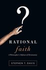 Rational Faith A Philosopher's Defense of Christianity