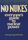 No Nukes Everyone's Guide to Nuclear Power