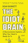 The Idiot Brain A Neuroscientist Explains What Your Head Is Really Up To