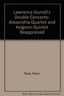 Lawrence Durrell's Double Concerto Alexandria Quartet and Avignon Quintet Reappraised