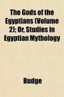 The Gods of the Egyptians  Or Studies in Egyptian Mythology
