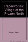 Paperworlds Village of the Frozen North