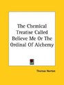 The Chemical Treatise Called Believe Me or the Ordinal of Alchemy