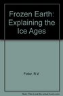 Frozen Earth Explaining the Ice Ages