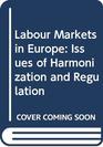 Labour Markets in Europe Issues of Harmonization and Regulation