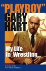 Playboy Gary Hart: My Life in Wrestling