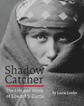 Shadow Catcher The Life and Work of Edward S Curtis