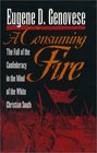 A Consuming Fire The Fall of the Confederacy in the Mind of the White Christian South