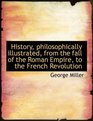 History philosophically illustrated from the fall of the Roman Empire to the French Revolution