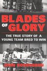 Blades of Glory The True Story of a Young Team Bred to Win