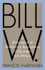 Bill W  A Biography of Alcoholics Anonymous Cofounder Bill Wilson