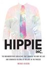 Hippie Inc The Misunderstood Subculture that Changed the Way We Live and Generated Billions of Dollars in the Process