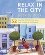 Relax In The City Week By Week 52 Practical Skills To Help You Beat Stress And Find Peace