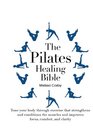 The Pilates Healing Bible Tone Your Body with This Gentle Effective Exercise System that Strengthens and Conditions the Muscles and Improves Posture and Breathing