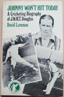 Johnny Won't Hit Today Cricketing Biography of JWHT Douglas