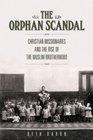 The Orphan Scandal Christian Missionaries and the Rise of the Muslim Brotherhood