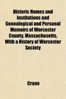 Historic Homes and Institutions and Genealogical and Personal Memoirs of Worcester County Massachusetts With a History of Worcester Society